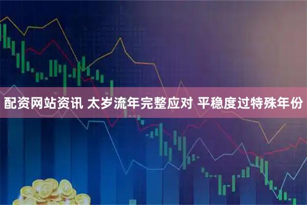 配资网站资讯 太岁流年完整应对 平稳度过特殊年份